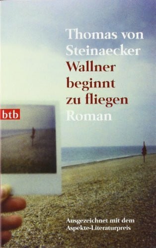 Thomas von Steinaecker Wallner beginnt zu fliegen: Roman: Roman. Ausgezeichnet mit dem Aspekte-Literatur-Preis 2007