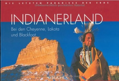 Horlacher, Friedrich Indianerland: Bei den Cheyenne, Lakota und Blackfeet (Die letzten Paradiese der Erde)