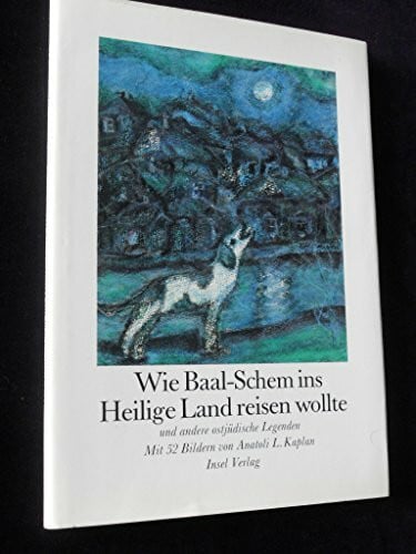 Anatoli L. Kaplan Wie Baal- Schem ins Heilige Land reisen wollte und andere ostjüdische Legenden