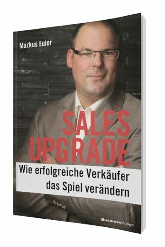 Euler, Markus SALES UPGRADE: Wie erfolgreiche Verkäufer das Spiel verändern