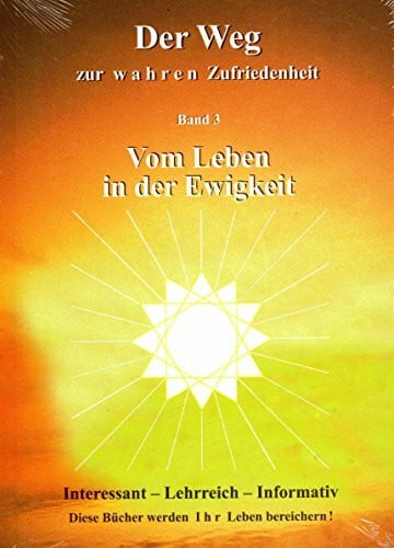 Hans Dieter Sonntag Der Weg zur wahren Zufriedenheit: Band 3 Vom Leben in der Ewigkeit