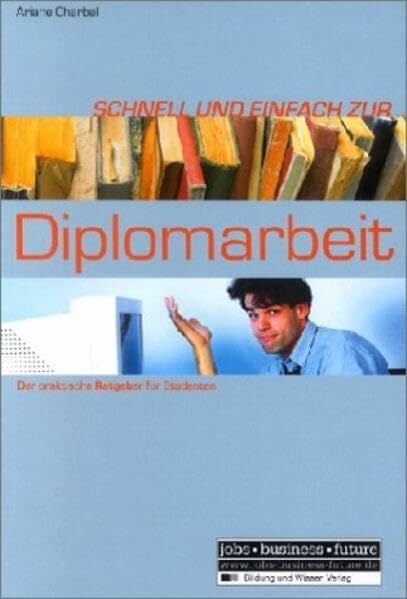Charbel, Ariane Schnell und einfach zur Diplomarbeit: Der praktische Ratgeber für Studenten (Jobs - Business - Future)