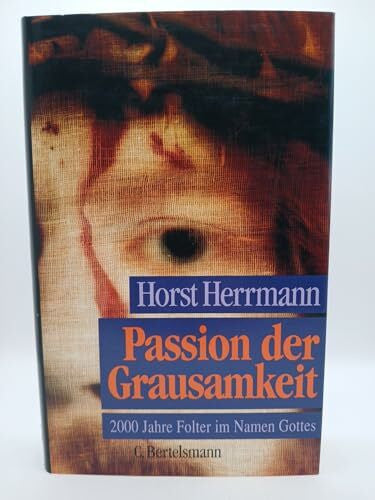 Herrmann, Horst Passion der Grausamkeit: Folter und Sexualität im Christentum