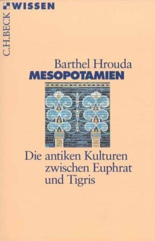 Pfeilschifter, René Mesopotamien: Die antiken Kulturen zwischen Euphrat und Tigris (C. H. Beck Wissen in der Beck'schen Reihe)