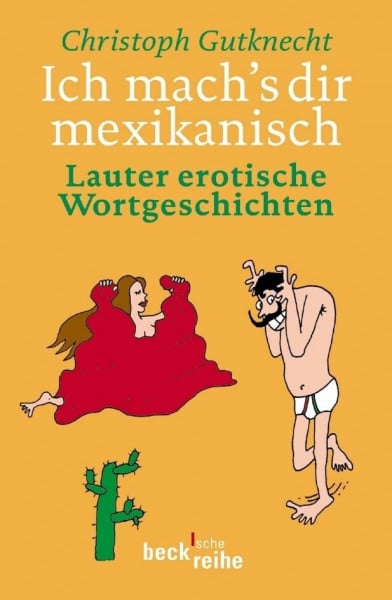 Gutknecht, Christoph Ich mach's dir mexikanisch: Lauter erotische Wortgeschichten