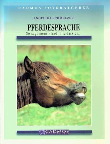 Schmelzer, Angelika Pferdesprache: So sagt mir mein Pferd, dass es... (Cadmos Ratgeber)