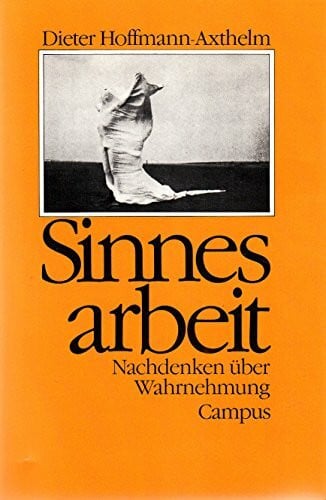 Hoffmann-Axthelm, Dieter Sinnesarbeit: Nachdenken über Wahrnehmung