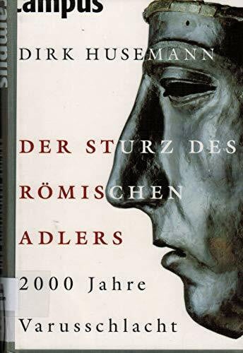 Husemann, Dirk Der Sturz des Römischen Adlers: 2000 Jahre Varusschlacht