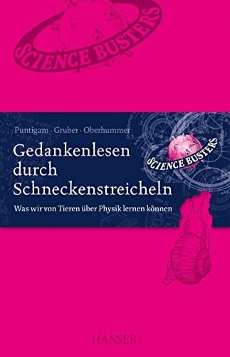 Heinz Oberhummer Gedankenlesen durch Schneckenstreicheln: Was wir von Tieren über Physik lernen können