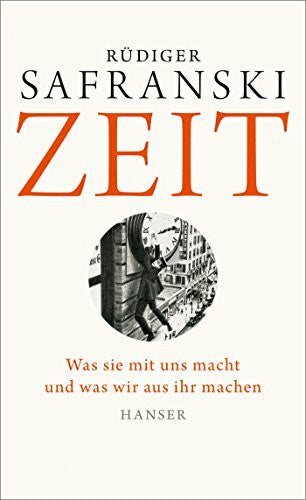 Safranski, Rüdiger Zeit: Was sie mit uns macht und was wir aus ihr machen
