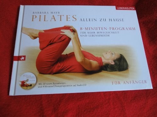 Mayr, Barbara Pilates allein zu Hause - Das 8-Minuten-Programm: Für mehr Beweglichkeiten und Lebensfreude