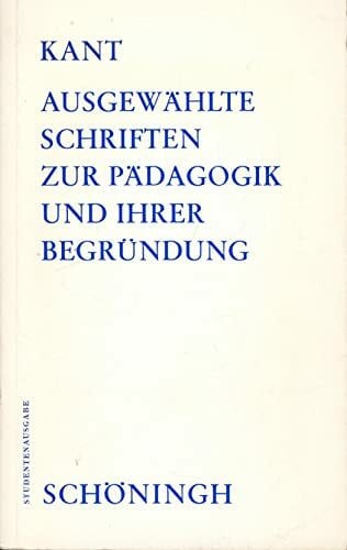 Kant, Immanuel Ausgewählte Schriften zur Pädagogik und ihrer Begründung (Schöninghs Sammlung Pädagogischer Schriften: Quellen zur Geschichte der Pädagogik)