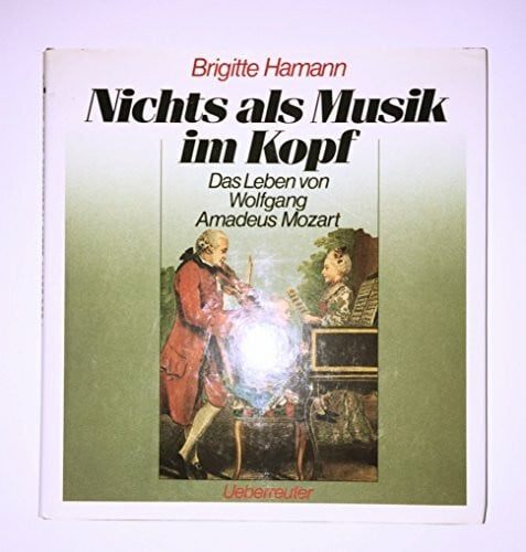 Hamann, Brigitte Nichts als Musik im Kopf: Das Leben des Wolfgang Amadeus Mozart