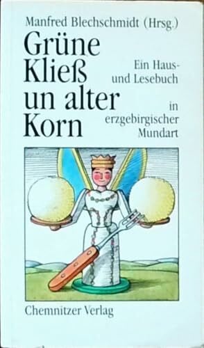 Grüne Kliess un alter Korn. Ein Haus- und Lesebuch in erzgebirgischer Mundart