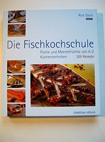 Rick Stein Die Fischkochschule: Fische und Meeresfrüchte von A-Z, Küchentechniken, 200 Rezepte