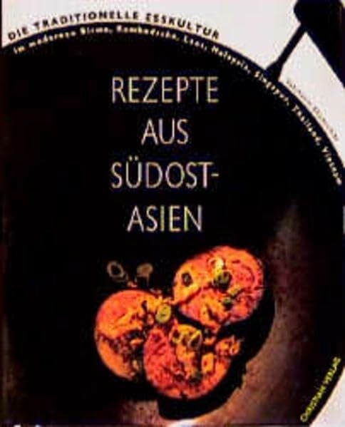 Freeman, Michael Rezepte aus Südostasien: Die traditionelle Esskultur im modernen Birma, Kambodscha, Laos, Malaysia, Singapur, Thailand, Vietnam