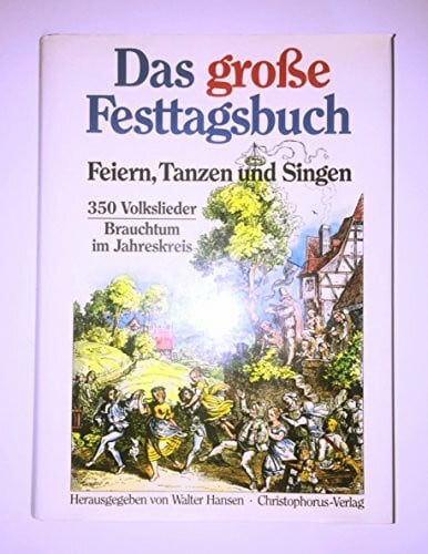 Hansen, Walter Das große Festtagsbuch. Feiern, Tanzen und Singen. 350 Volkslieder. Brauchtum im Jahreskreis