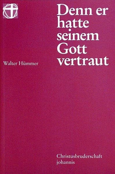 Hümmer, Walter Denn er hatte seinem Gott vertraut: Zum Gedenken an Walter Hümmer, dem Gründer der Communität Christusbruderschaft