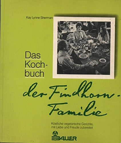 Sherman, Kay Lynne Das Kochbuch der Findhorn-Familie. Köstliche vegetarische Gerichte, mit Liebe und Freude zubereitet