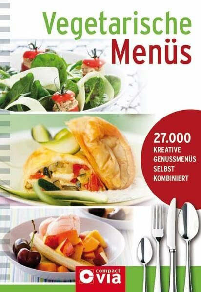 Vegetarische Menüs: Menü-Kochbuch mit 27.000 Kombinationsmöglichkeiten: 27.000 Kreative Genussmenüs selbst kombiniert