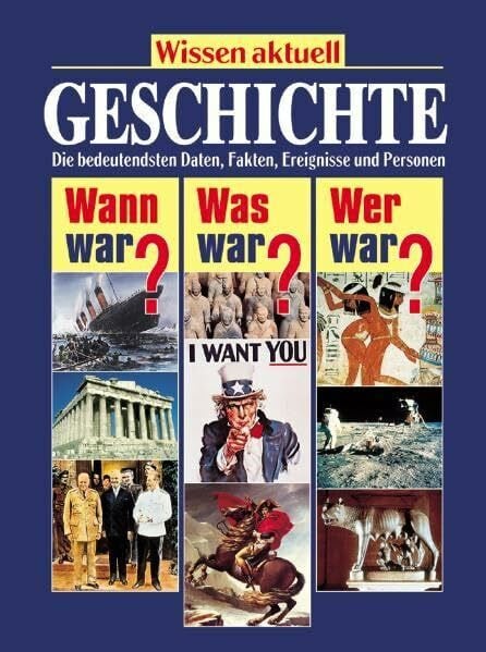 Geschichte: Die bedeutendsten Daten, Fakten, Ereignisse und Personen (Wissen aktuell / Wann war? Was war? Wer war?)