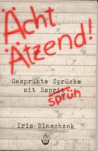 Blaschzok, Iris Ächt ätzend. Gesprühte Sprüche mit Esprit ( Sprüh)