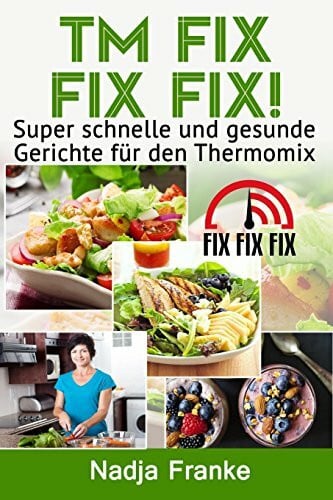 Franke, Nadja TM Fix Fix Fix!: Super schnelle und gesunde Gerichte für den Thermomix