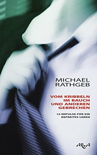 Rathgeb, Michael Vom Kribbeln im Bauch und anderen Gebrechen: 19 Impulse für ein befreites Leben
