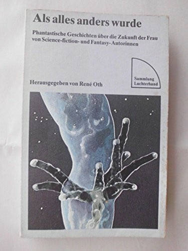 Oth, René Als alles anders wurde. Phantastische Geschichten über die Zukunft der Frau von Science-fiction- und Fantasy-Autorinnen.
