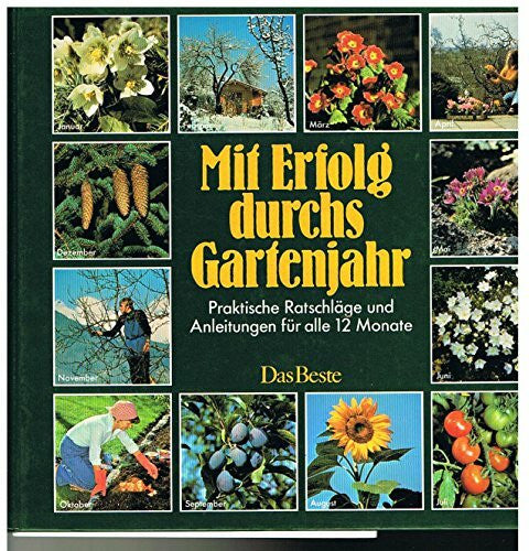 Mit Erfolg durchs Gartenjahr: Praktische Ratschläge und Anleitungen für alle 12 Monate