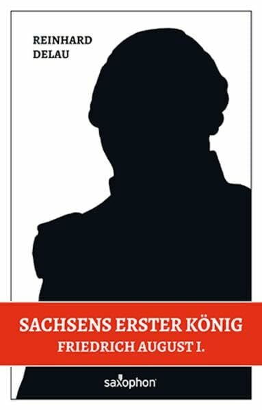 Delau, Reinhard Sachsens erster König: Friedrich August I.