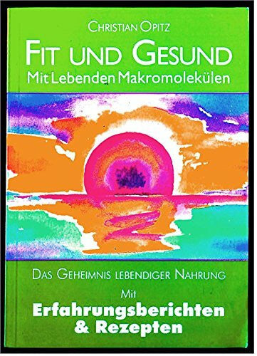 Opitz, Christian Fit und gesund mit lebenden Makromolekülen : das Geheimnis lebendiger Nahrung mit Erfahrungsberichten & Rezepten.