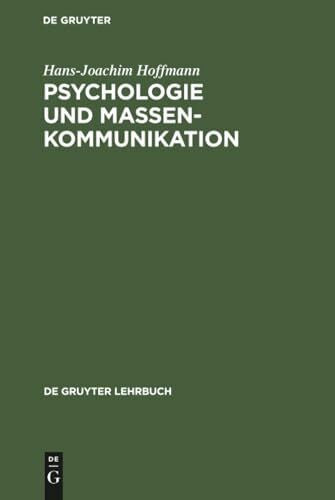 Hoffmann, Hans-Joachim Psychologie und Massenkommunikation: Planung, Durchführung und Analyse öffentlicher Beeinflussung (De Gruyter Lehrbuch)