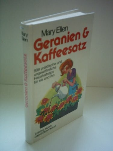 Blaumeiser, Josef Geranien & Kaffeesatz: 999 praktische und ungewöhnliche Haushaltstips für sie und ihn