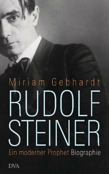 Gebhardt, Miriam Rudolf Steiner: Ein moderner Prophet: Ein moderner Prophet. Biographie