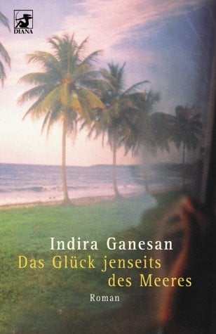 Ganesan, Indira Das Glück jenseits des Meeres: Roman. Aus d. Amerikan. v. Susanne Höbel