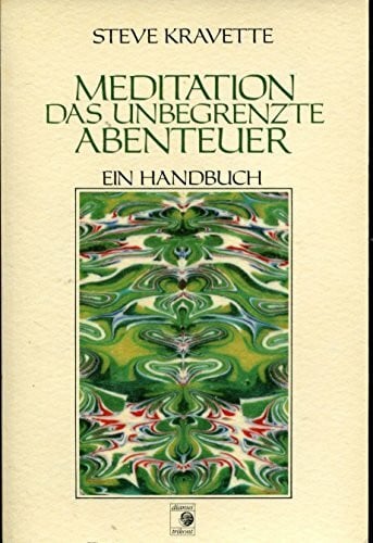 Meditation, das unbegrenzte Abenteuer. Ein Handbuch