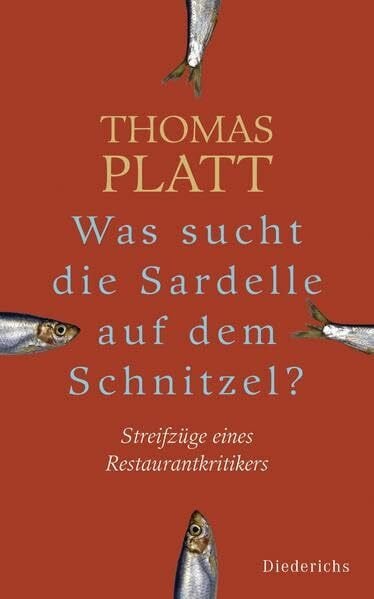 Platt, Thomas Was sucht die Sardelle auf dem Schnitzel?: Streifzüge eines Restaurantkritikers