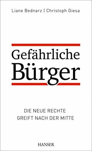Bednarz, Liane Gefährliche Bürger: Die neue Rechte greift nach der Mitte