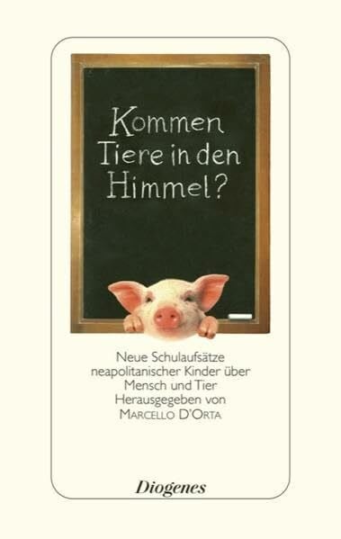 D'Orta, Marcello Kommen Tiere in den Himmel?: Neue Schulaufsätze neapolitanischer Kinder über Mensch und Tier