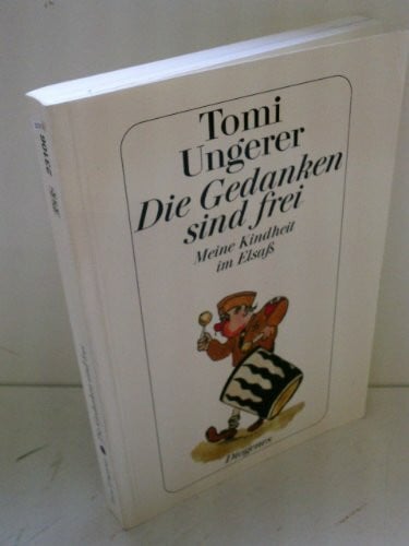 Ungerer, Tomi Die Gedanken sind frei: Meine Kindheit im Elsass: Meine Kindheit im Elsaß