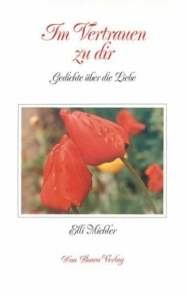 Michler, Elli Im Vertrauen zu dir: Gedichte über die Liebe