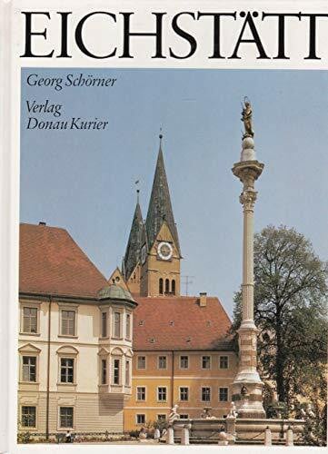 Georg Schörner Eichstätt - Die Residenz-, Bischofs- und Universitätsstadt im Altmühltal