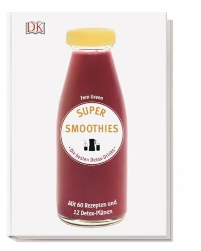 Green, Fern Super Smoothies - Die besten Detox-Drinks: Mit 60 Rezepten und 12 Detox-Plänen