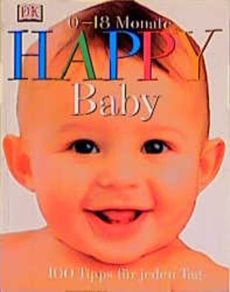 Happy Baby 0-18 Monate: 100 Tipps für jeden Tag