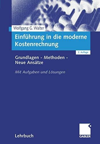 Walter, Wolfgang Einführung in die moderne Kostenrechnung: Grundlagen - Methoden - Neue Ansätze. Mit Aufgaben und Lösungen