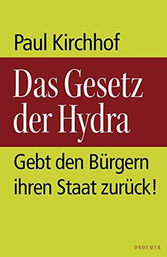 Kirchhof, Paul Das Gesetz der Hydra: Gebt den Bürgern ihren Staat zurück!