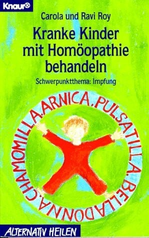 Ravi Roy Kranke Kinder mit Homöopathie behandeln. Schwerpunktthema: Impfung (Knaur Taschenbücher. Alternativ Heilen)