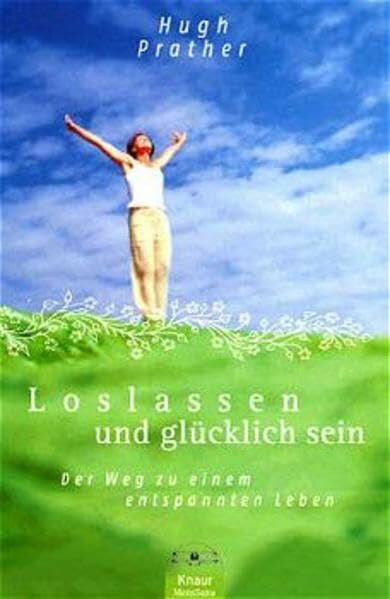 Prather, Hugh Loslassen und glücklich sein: Der Weg zu einem enspannten Leben