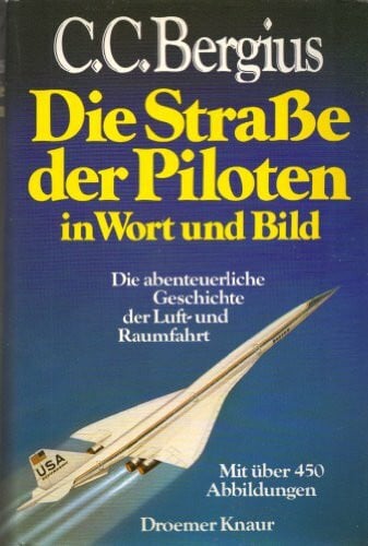 Bergius, C C Die Strasse der Piloten in Wort und Bild: Die abenteuerliche Geschichte der Luft- und Raumfahrt